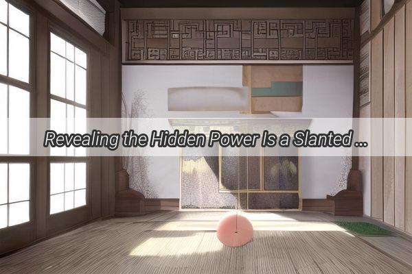 Revealing the Hidden Power Is a Slanted Ceiling Good for Feng Shui